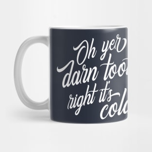 Oh Yer Darn Tootin Right It's Cold Mug